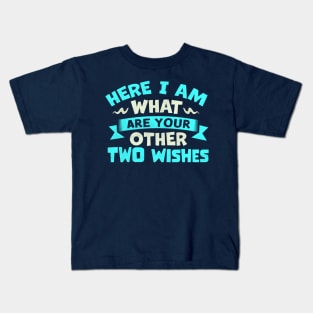 Here I Am What Are Your Other Two Wishes Kids T-Shirt